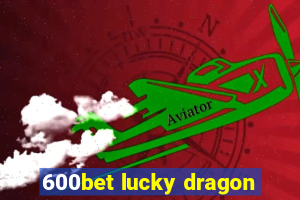 600bet lucky dragon